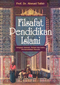 Image of Filsafat pendidikan Islami : integrasi jasmani, rohani dan kalbu memanusiakan manusia / Ahmad Tafsir